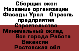 Сборщик окон › Название организации ­ Фасады-Урал › Отрасль предприятия ­ Строительство › Минимальный оклад ­ 25 000 - Все города Работа » Вакансии   . Ростовская обл.,Донецк г.